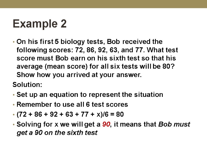 Example 2 On his first 5 biology tests, Bob received the following scores: 72,